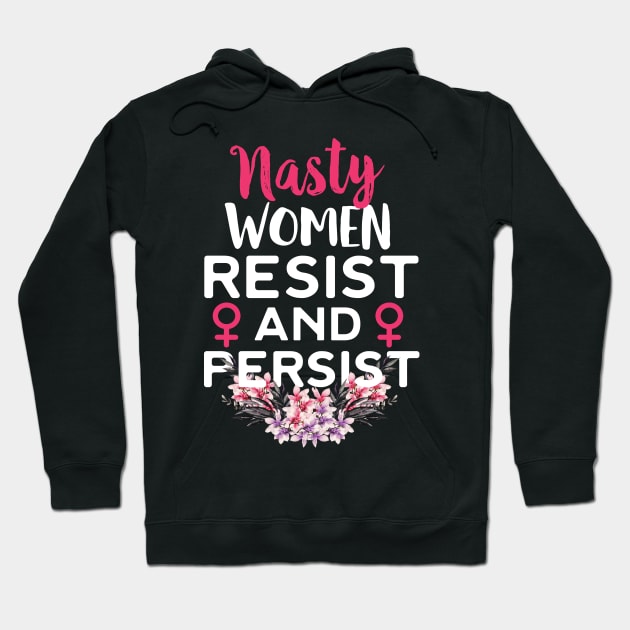 Nasty Women Resist And Persist Hoodie by Eugenex